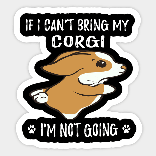 If I Can't Bring My Corgi I'm Not Going (119) Sticker by Darioz